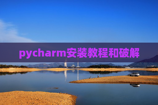 pycharm安装教程和破解 pycharm安装教程和破解